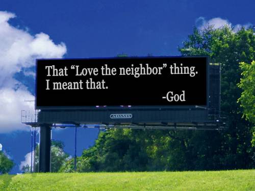 Billboard that reads, "That love thy neighbor thing. I meant that" signed God.